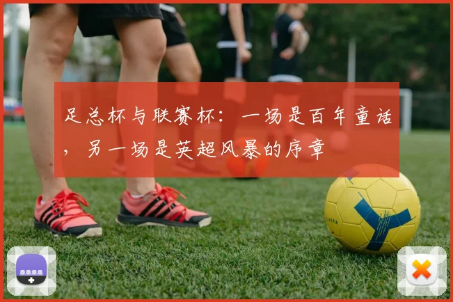 足总杯与联赛杯:一场是百年童话,另一场是英超风暴的序章