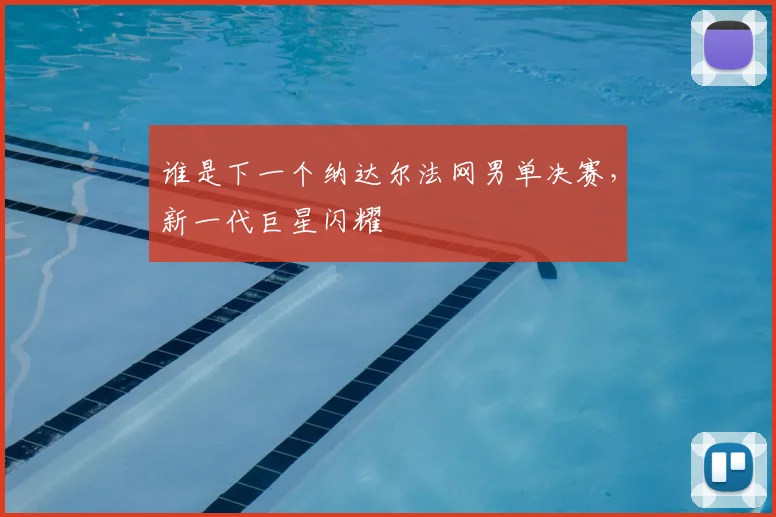 谁是下一个纳达尔法网男单决赛，新一代巨星闪耀